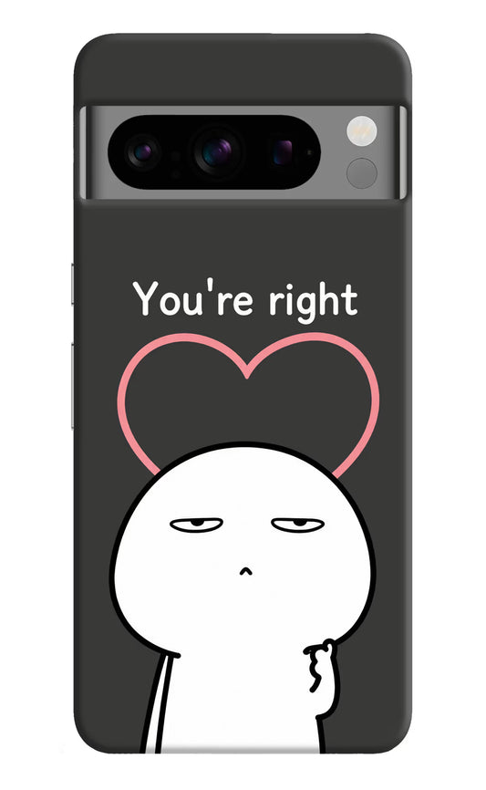 You're Right Google Pixel 8 Pro Hard Case Back Cover by Casekaro