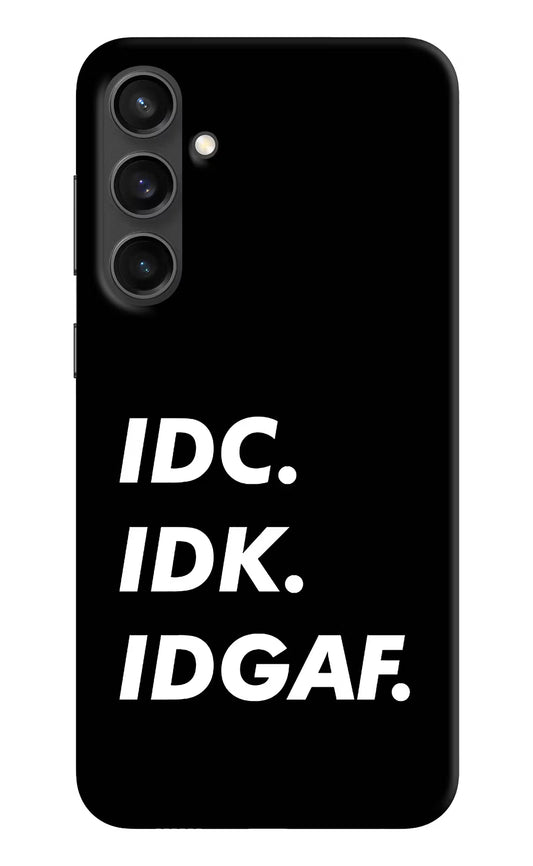 Idc Idk Idgaf Samsung S23 FE 5G Hard Case Back Cover by Casekaro