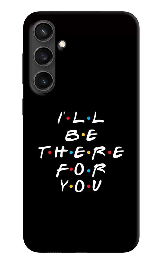 I'll Be There For You Samsung S23 FE 5G Hard Case Back Cover by Casekaro
