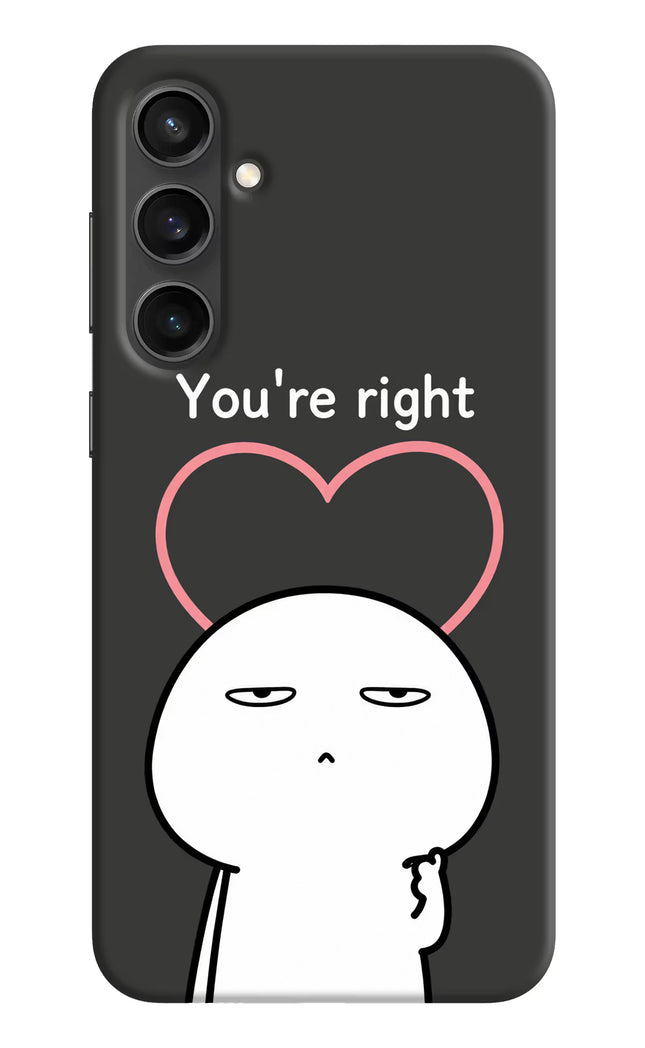 You're Right Samsung S23 FE 5G Hard Case Back Cover by Casekaro