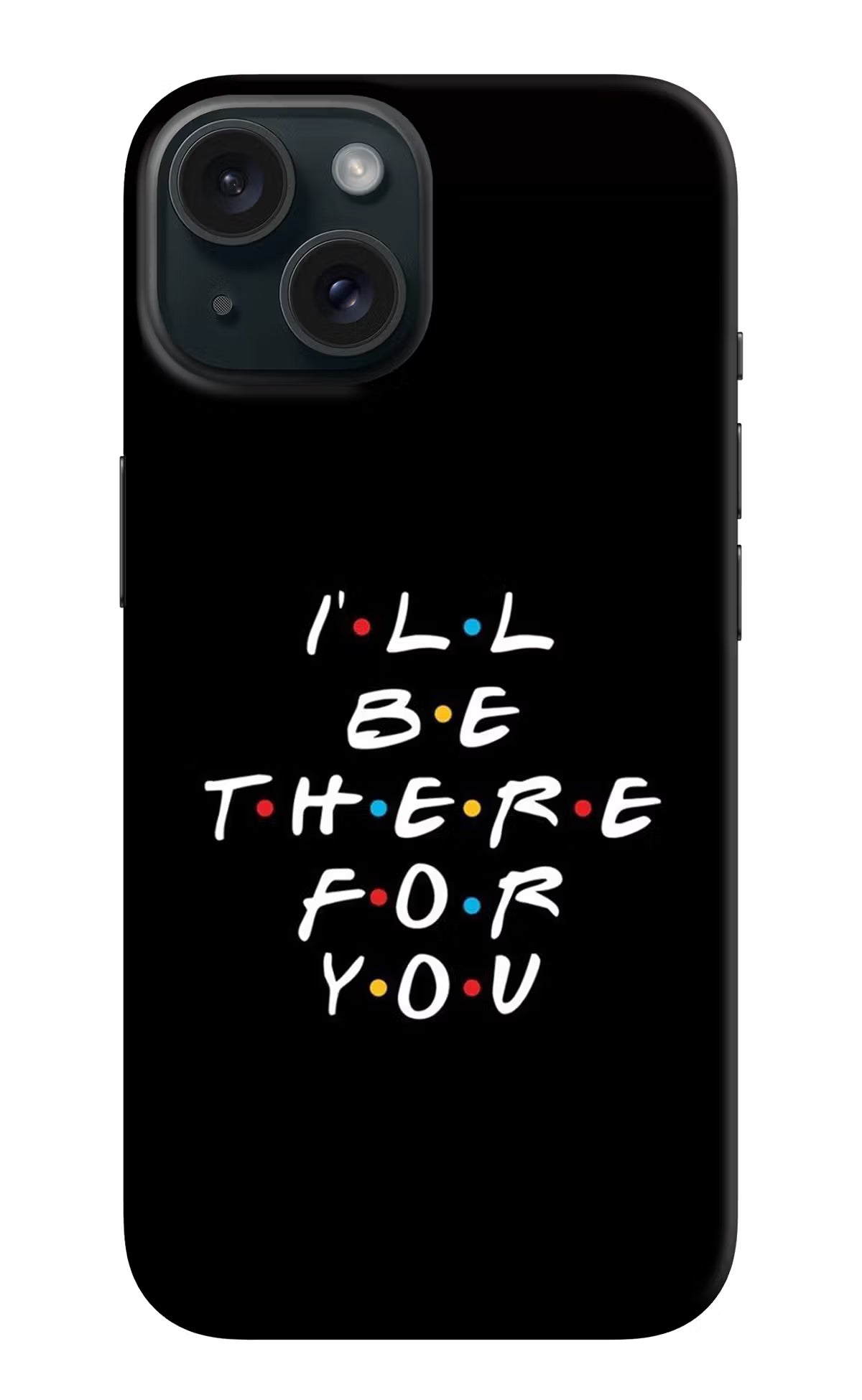 I'll Be There For You iPhone 15 Hard Case Back Cover by Casekaro