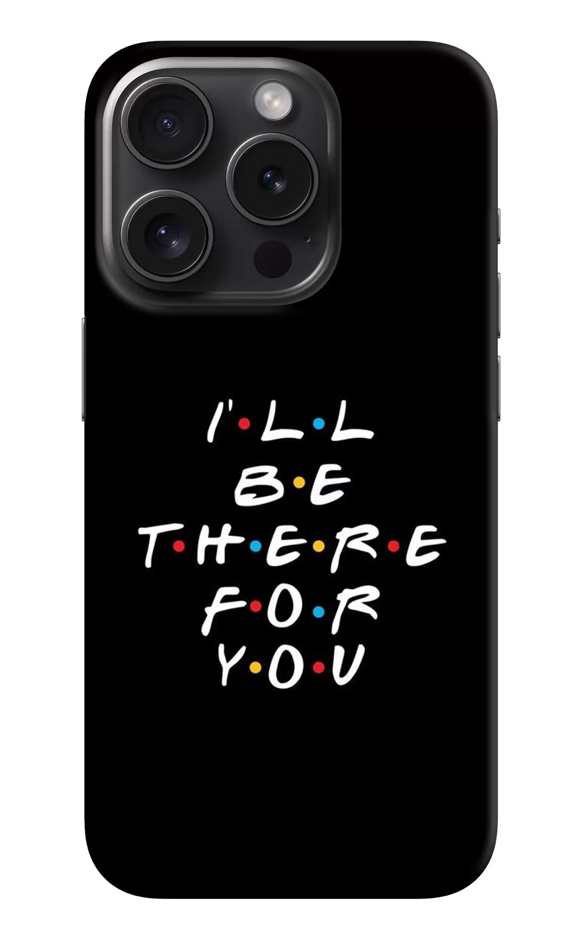 I'll Be There For You iPhone 15 Pro Hard Case Back Cover by Casekaro