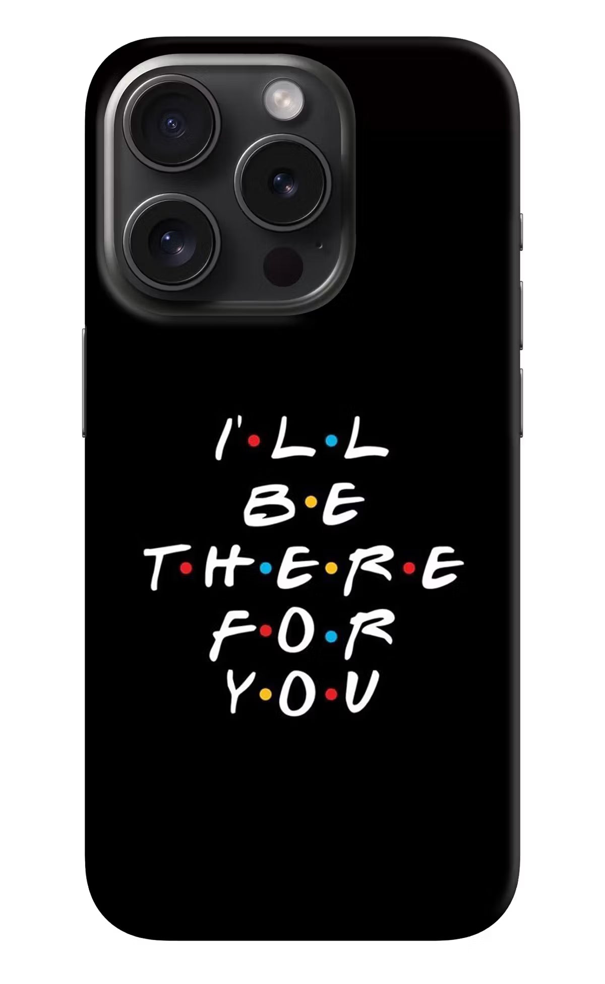 I'll Be There For You iPhone 15 Pro Max Hard Case Back Cover by Casekaro