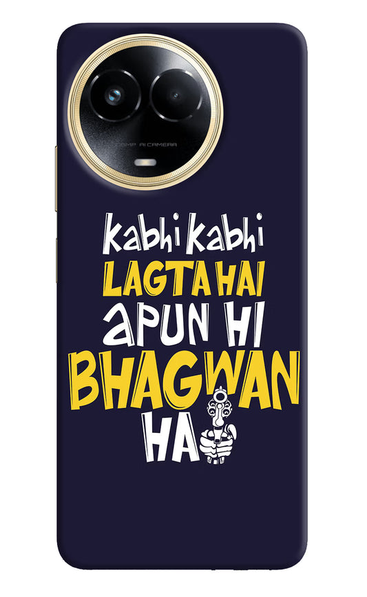 Kabhi Kabhi Lagta Hai Apun Hi Bhagwan Hai Realme 11 5G/11X 5G/C67 Hard Case Back Cover by Casekaro