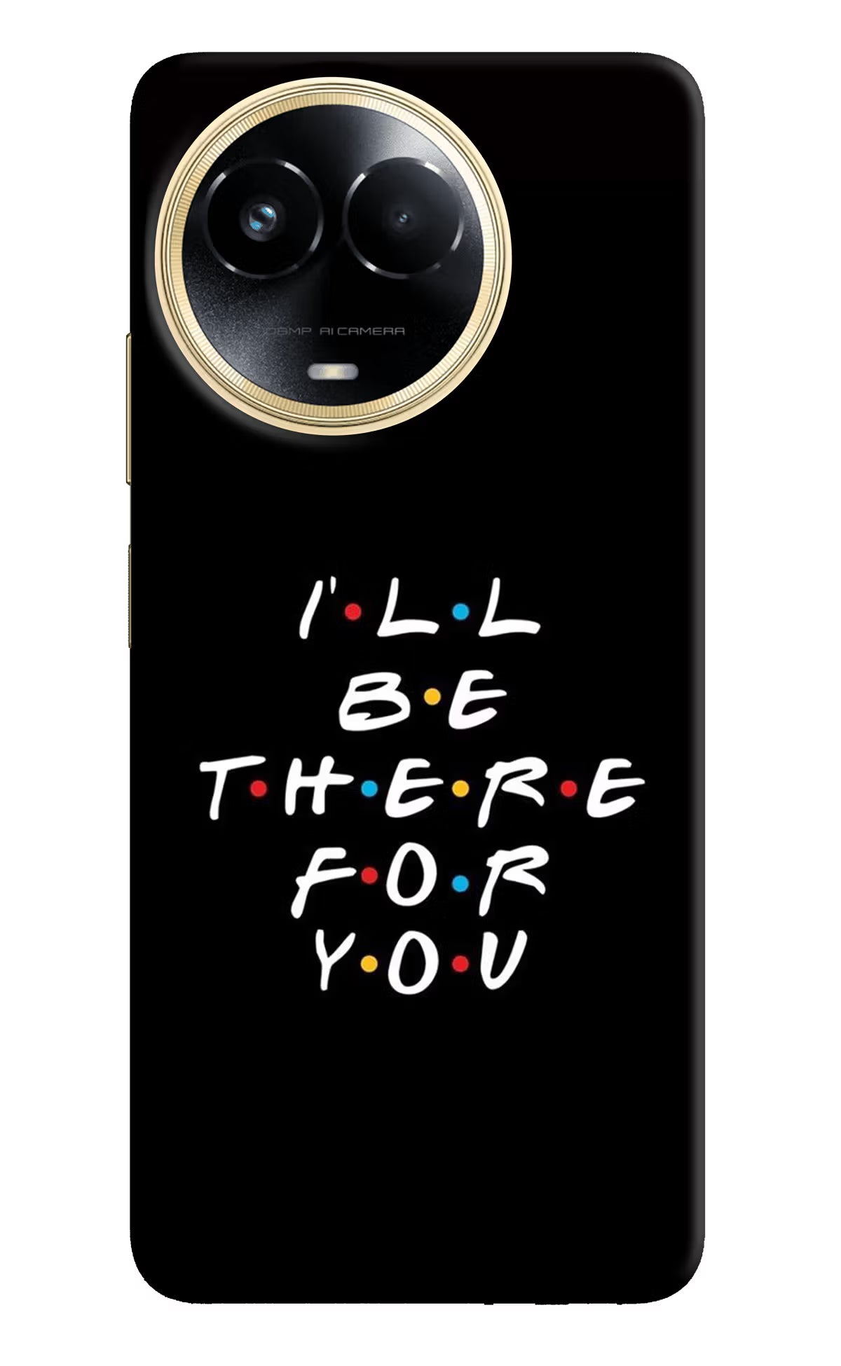 I'll Be There For You Realme 11 5G/11X 5G/C67 Hard Case Back Cover by Casekaro