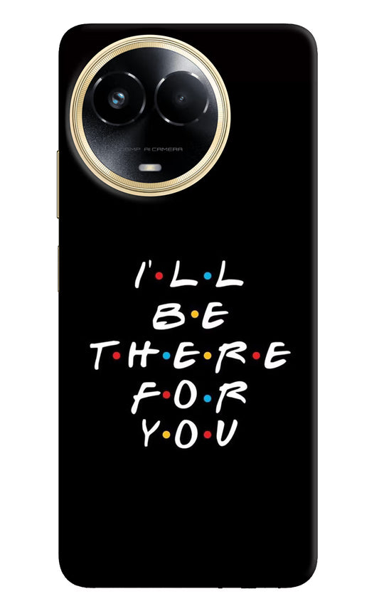 I'll Be There For You Realme 11 5G/11X 5G/C67 Hard Case Back Cover by Casekaro