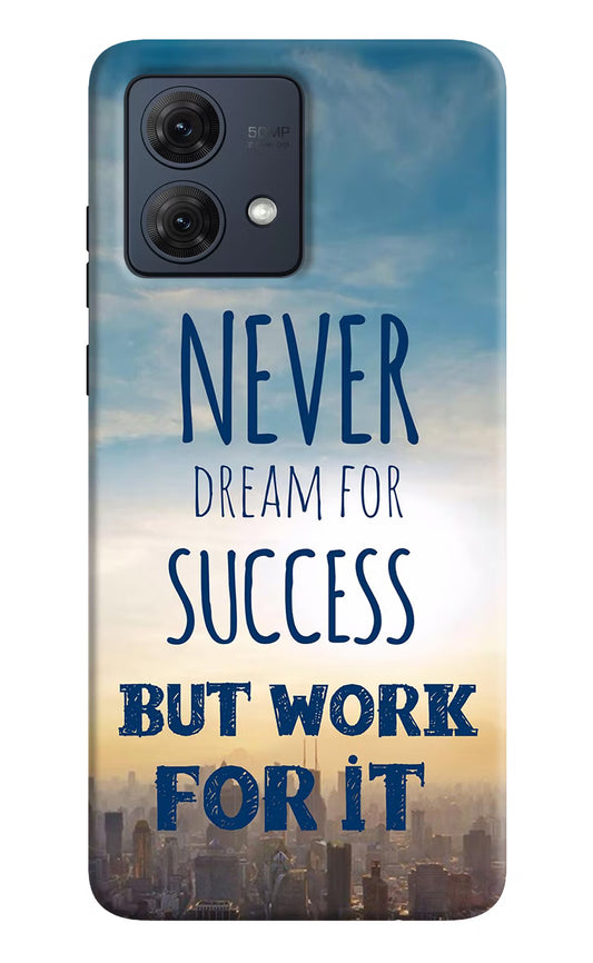 Never Dream For Success But Work For It Moto G84 5G Hard Case Back Cover by Casekaro