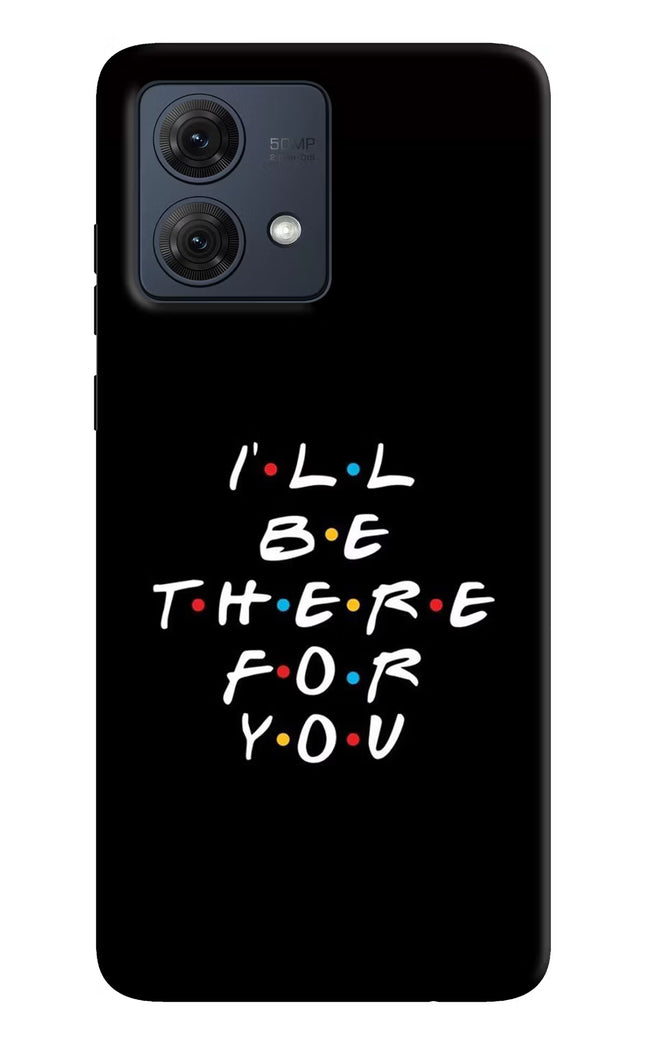 I'll Be There For You Moto G84 5G Hard Case Back Cover by Casekaro