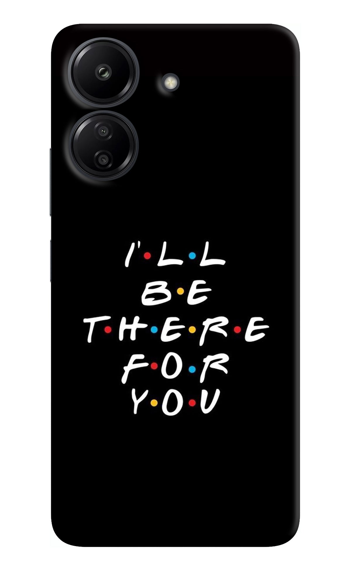 I'll Be There For You Redmi 13C 4G Back Cover