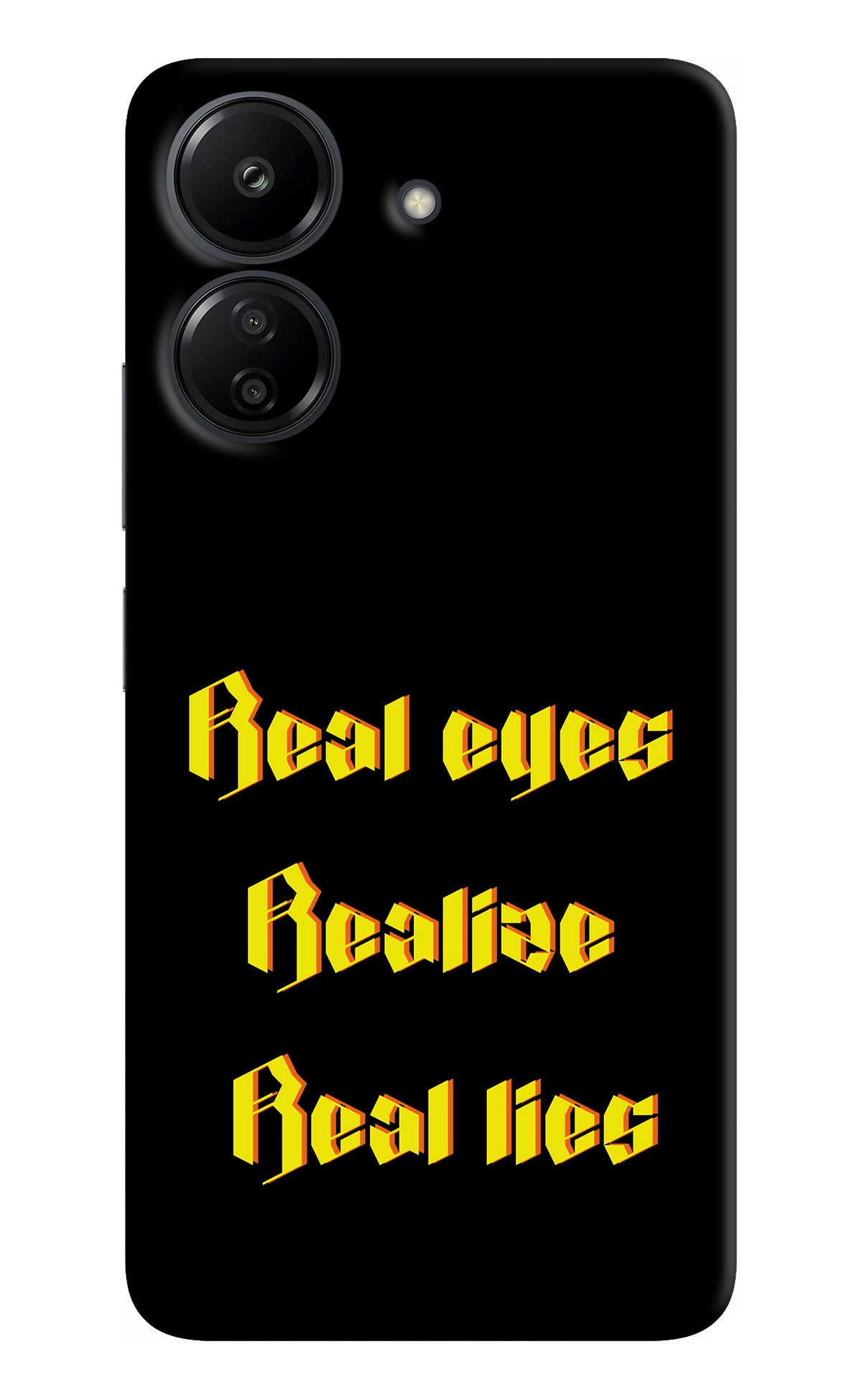 Real Eyes Realize Real Lies Redmi 13C 4G Back Cover