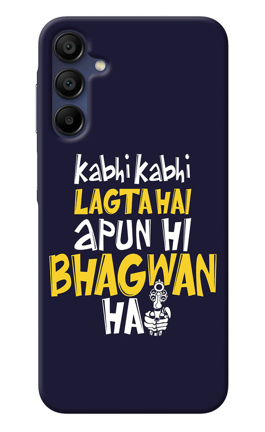 Kabhi Kabhi Lagta Hai Apun Hi Bhagwan Hai Samsung A15 5G Back Cover