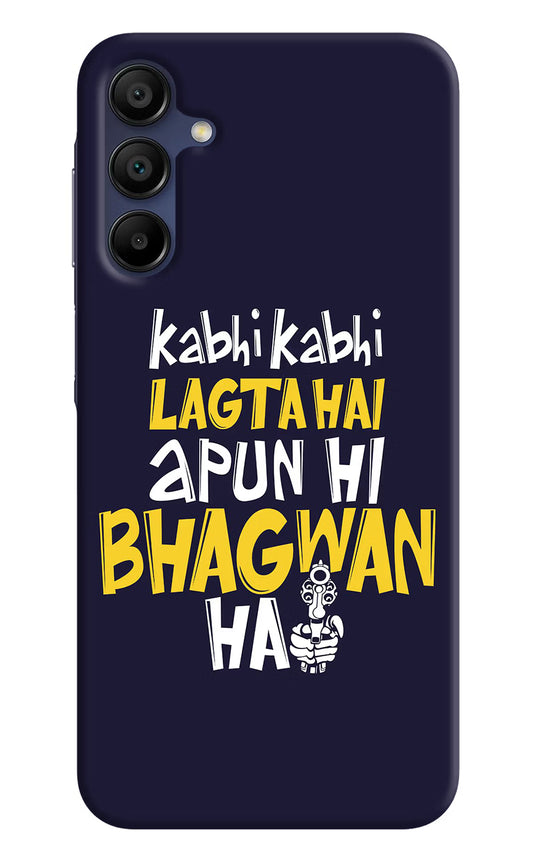 Kabhi Kabhi Lagta Hai Apun Hi Bhagwan Hai Samsung A15 5G Hard Case Back Cover by Casekaro