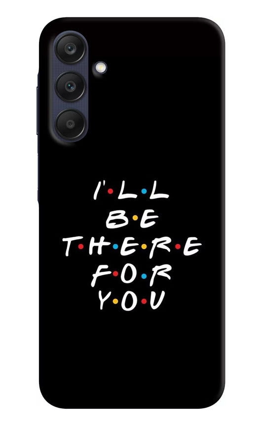 I'll Be There For You Samsung A25 5G Hard Case Back Cover by Casekaro