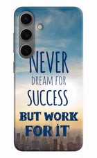 Never Dream For Success But Work For It Samsung S24 Hard Case Back Cover by Casekaro