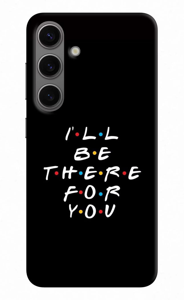 I'll Be There For You Samsung S24 Hard Case Back Cover by Casekaro