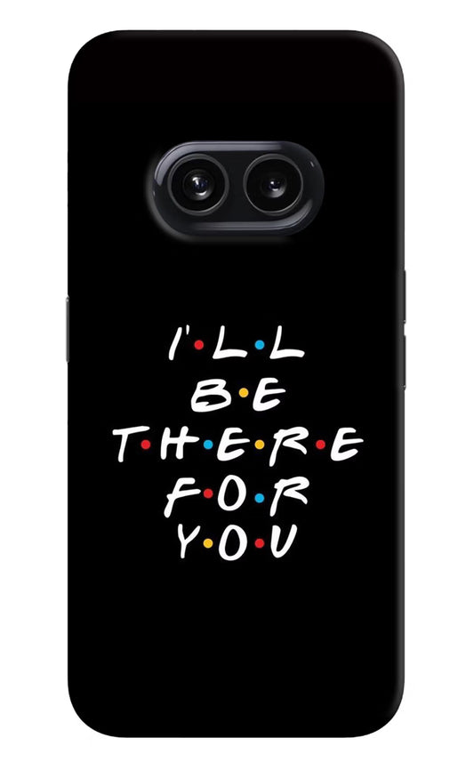 I'll Be There For You Nothing Phone 2A Hard Case Back Cover by Casekaro