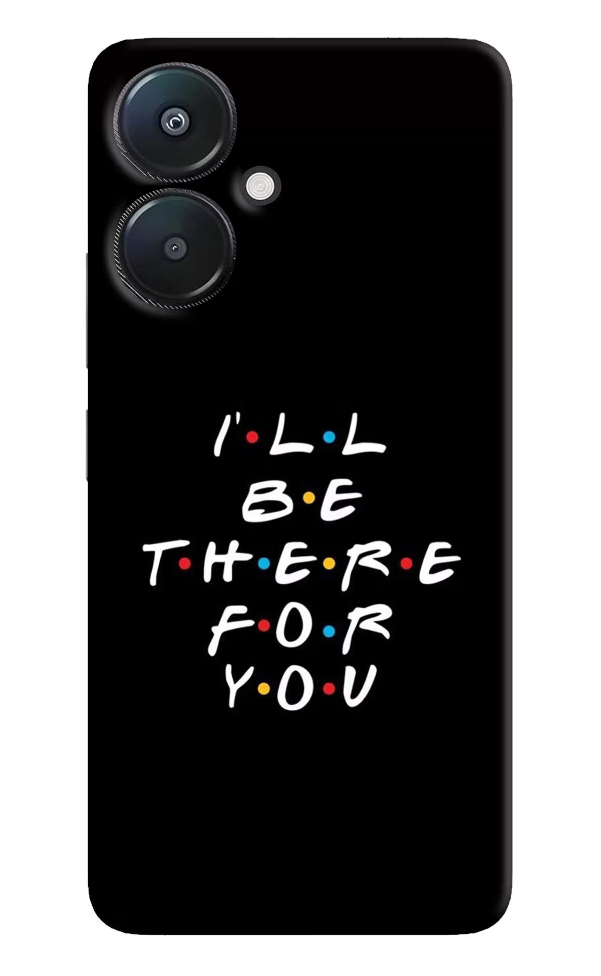 I'll Be There For You Redmi 13C 5G Hard Case Back Cover by Casekaro