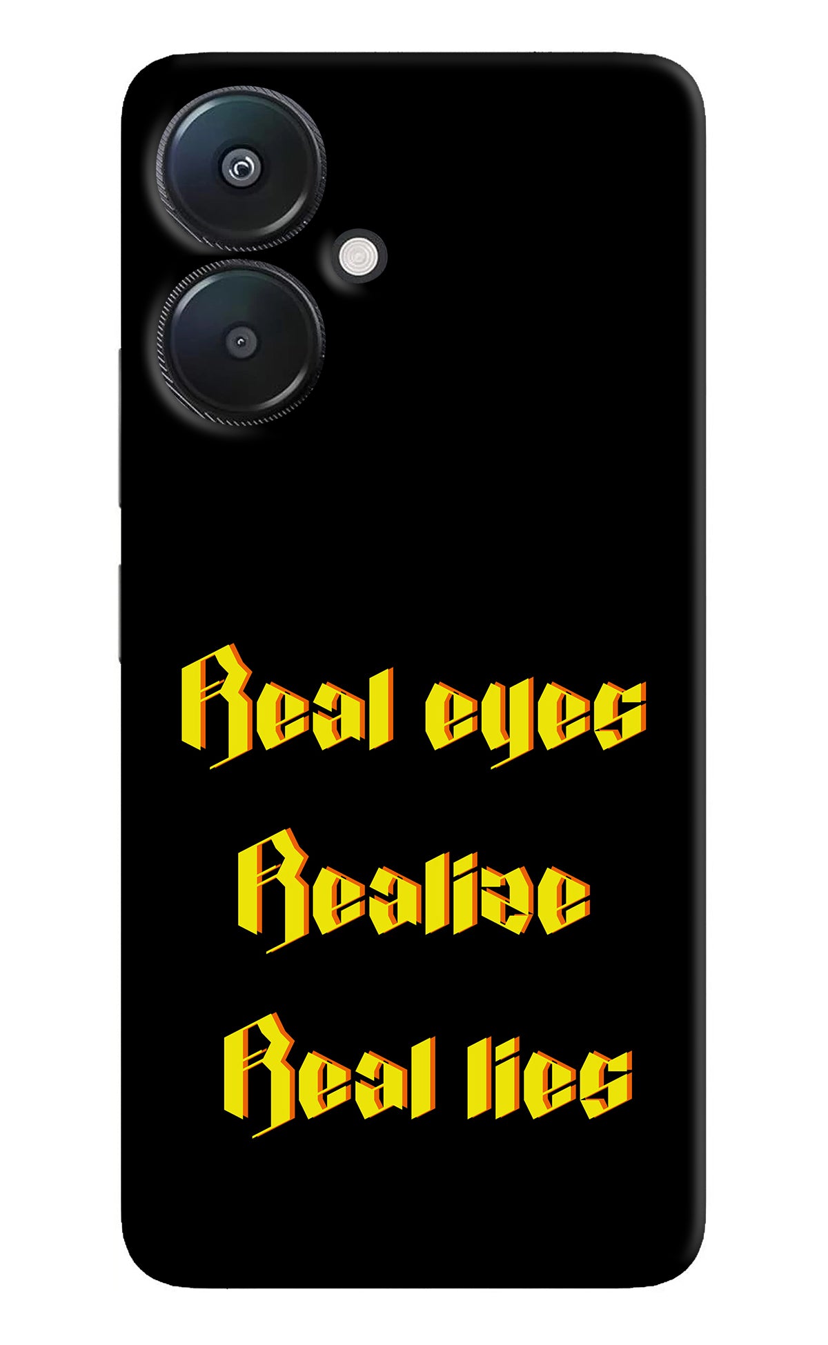 Real Eyes Realize Real Lies Redmi 13C 5G Back Cover