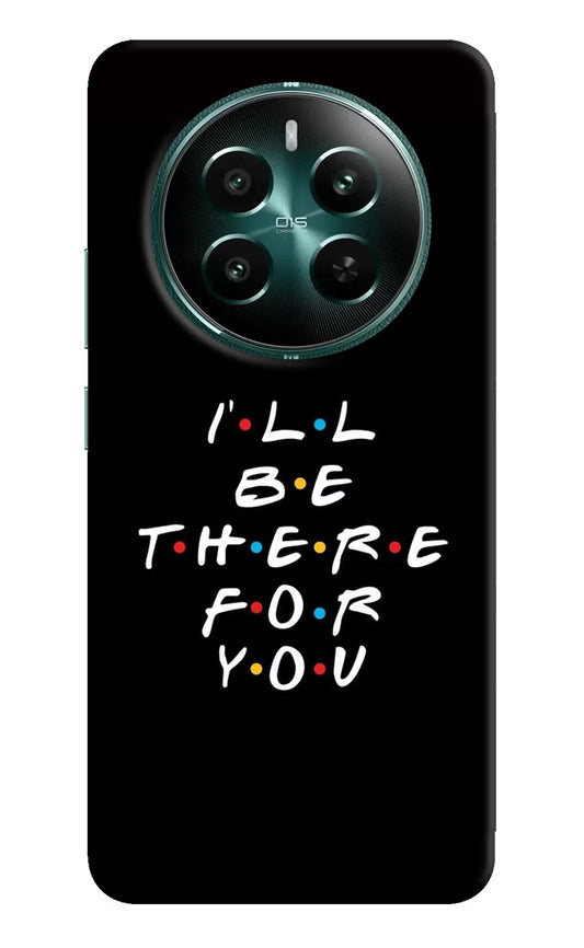I'll Be There For You Realme 12+ 5G Hard Case Back Cover by Casekaro