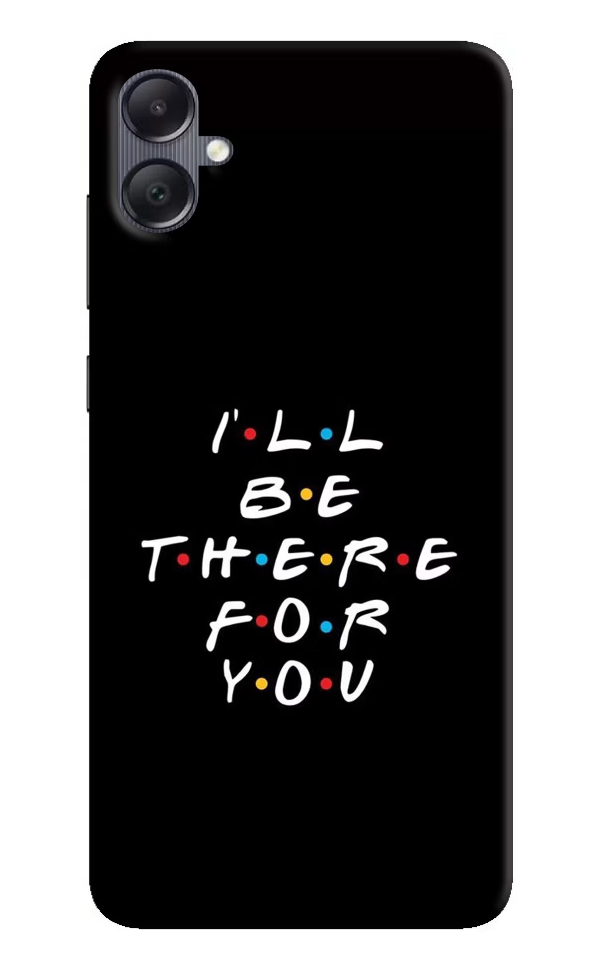 I'll Be There For You Samsung A05 Hard Case Back Cover by Casekaro