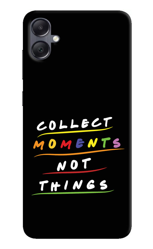Collect Moments Not Things Samsung A05 Back Cover