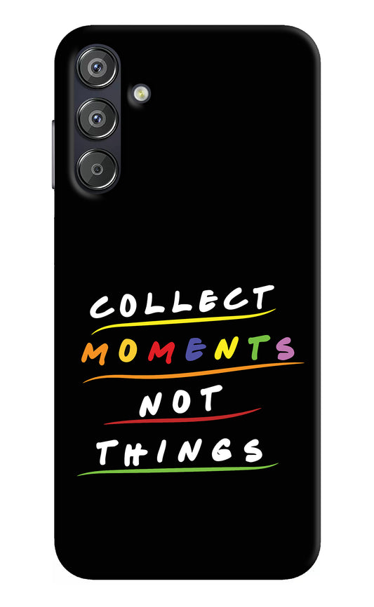 Collect Moments Not Things Samsung F15 5G Back Cover