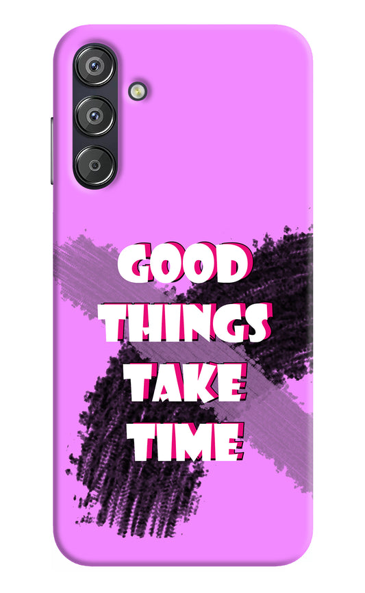 Good Things Take Time Samsung F15 5G Back Cover