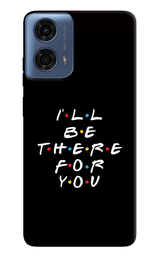 I'll Be There For You Moto G24 Power Hard Case Back Cover by Casekaro