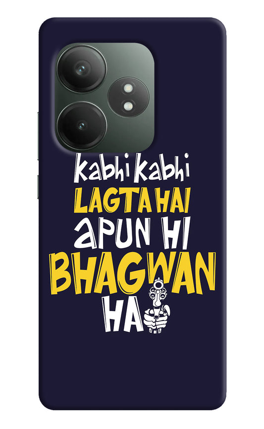 Kabhi Kabhi Lagta Hai Apun Hi Bhagwan Hai Realme GT 6T 5G Back Cover