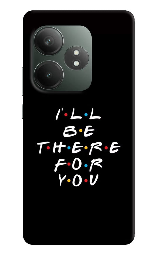 I'll Be There For You Realme GT 6T 5G Hard Case Back Cover by Casekaro