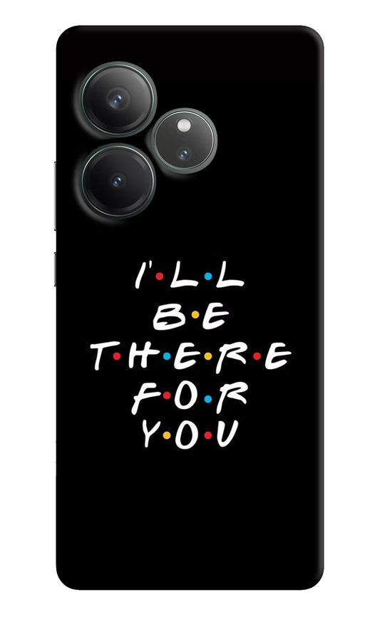 I'll Be There For You Realme GT 6 Hard Case Back Cover by Casekaro