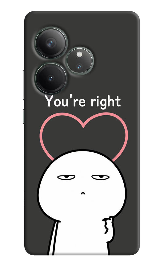 You're Right Realme GT 6 Hard Case Back Cover by Casekaro