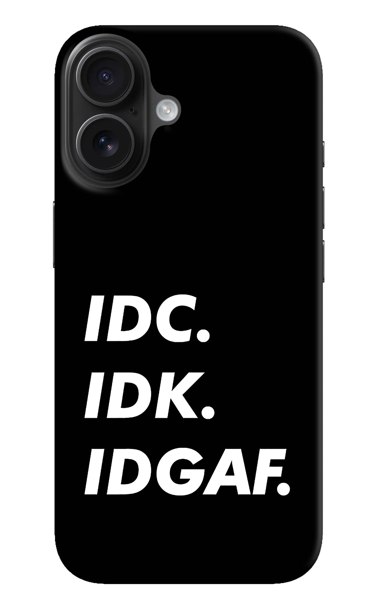 Idc Idk Idgaf iPhone 16 Back Cover