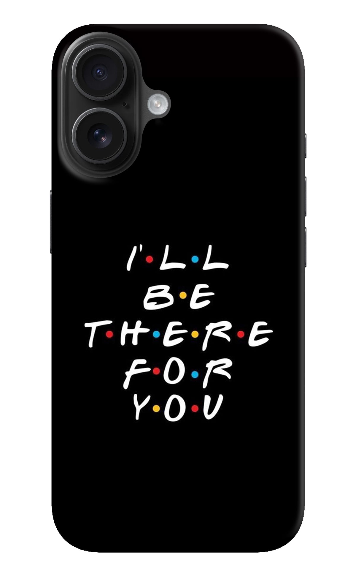 I'll Be There For You iPhone 16 Back Cover