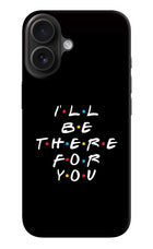 I'll Be There For You iPhone 16 Hard Case Back Cover by Casekaro