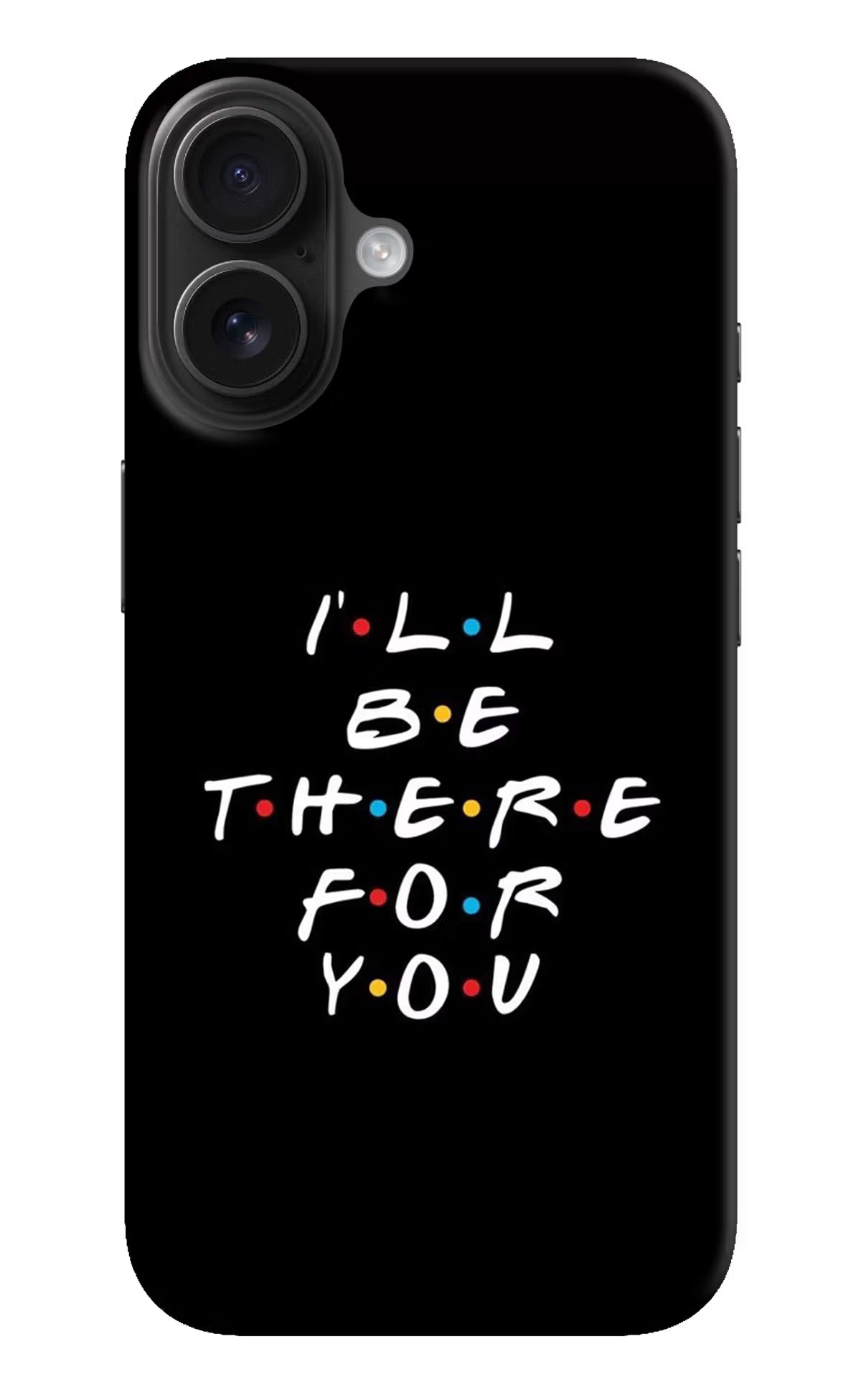 I'll Be There For You iPhone 16 Hard Case Back Cover by Casekaro