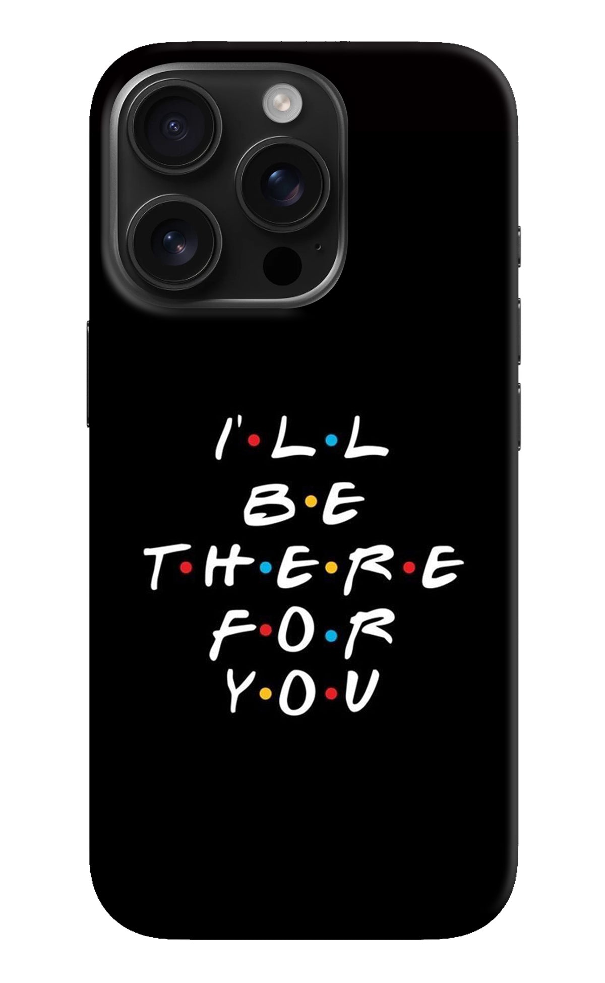 I'll Be There For You iPhone 16 Pro Back Cover