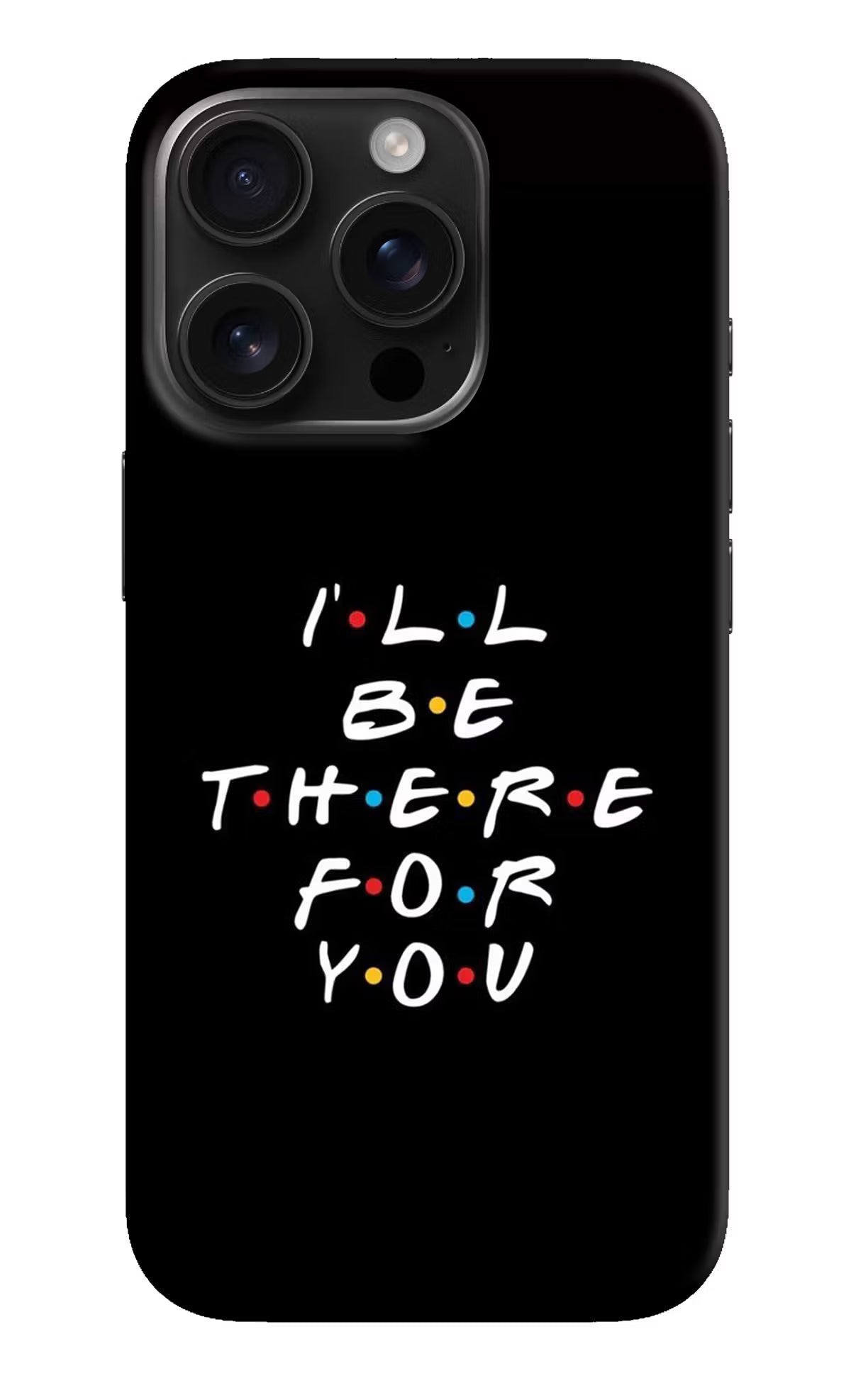 I'll Be There For You iPhone 16 Pro Hard Case Back Cover by Casekaro