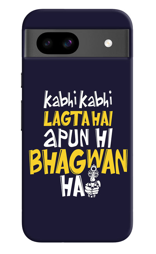 Kabhi Kabhi Lagta Hai Apun Hi Bhagwan Hai Google Pixel 8A Hard Case Back Cover by Casekaro