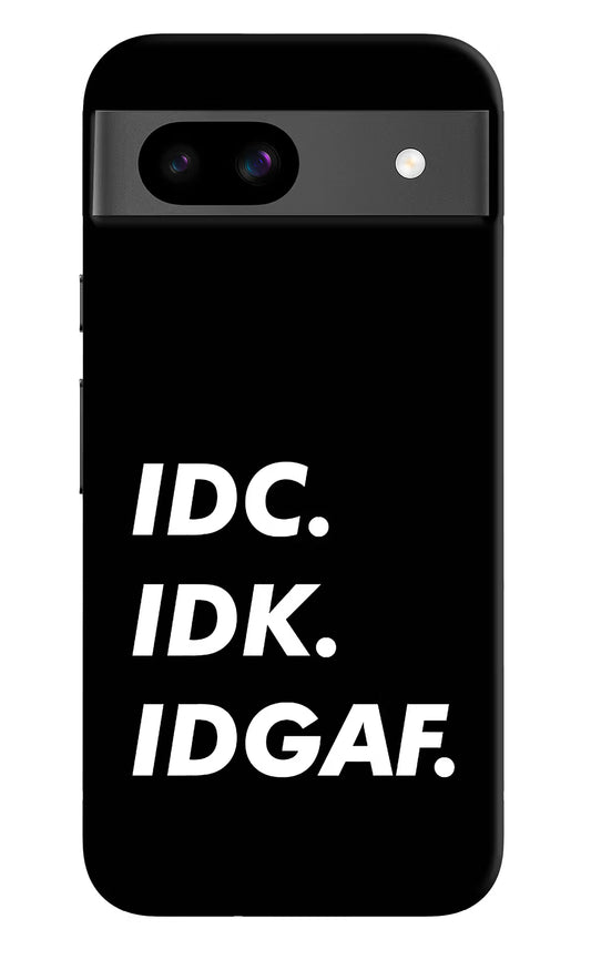 Idc Idk Idgaf Google Pixel 8A Hard Case Back Cover by Casekaro