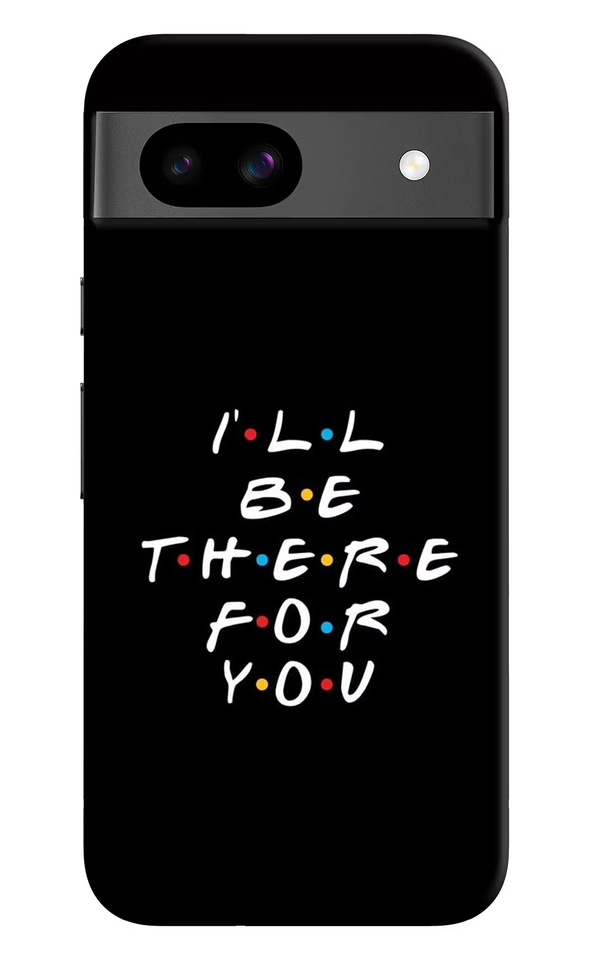 I'll Be There For You Google Pixel 8A Hard Case Back Cover by Casekaro