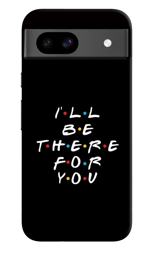 I'll Be There For You Google Pixel 8A Hard Case Back Cover by Casekaro