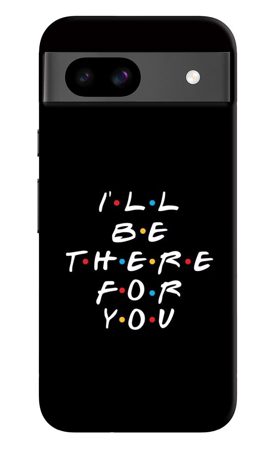 I'll Be There For You Google Pixel 8A Back Cover, Hard case