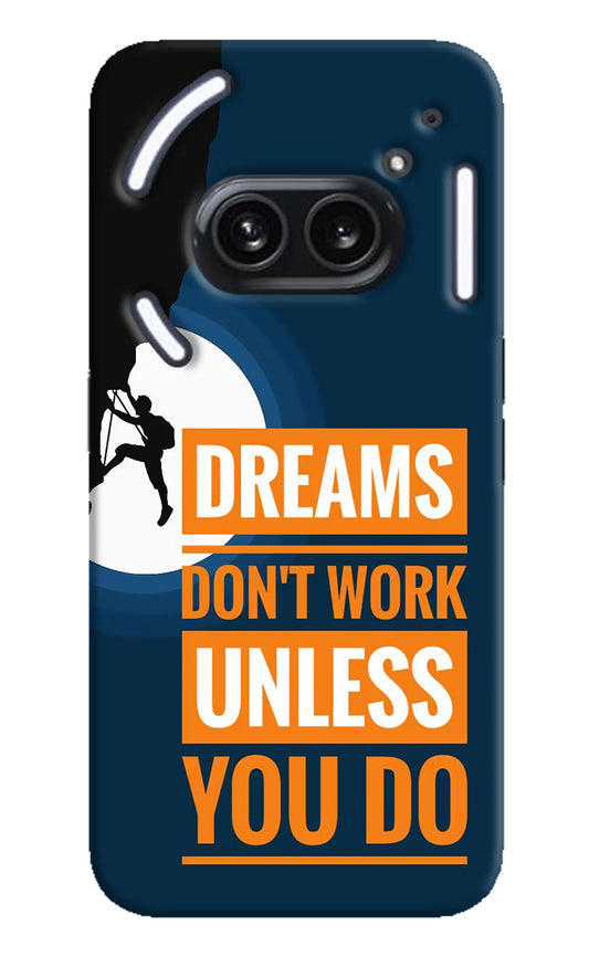 Dreams Don’T Work Unless You Do Nothing Phone 2A Plus Hard Case Back Cover by Casekaro
