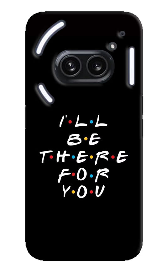I'll Be There For You Nothing Phone 2A Plus Hard Case Back Cover by Casekaro