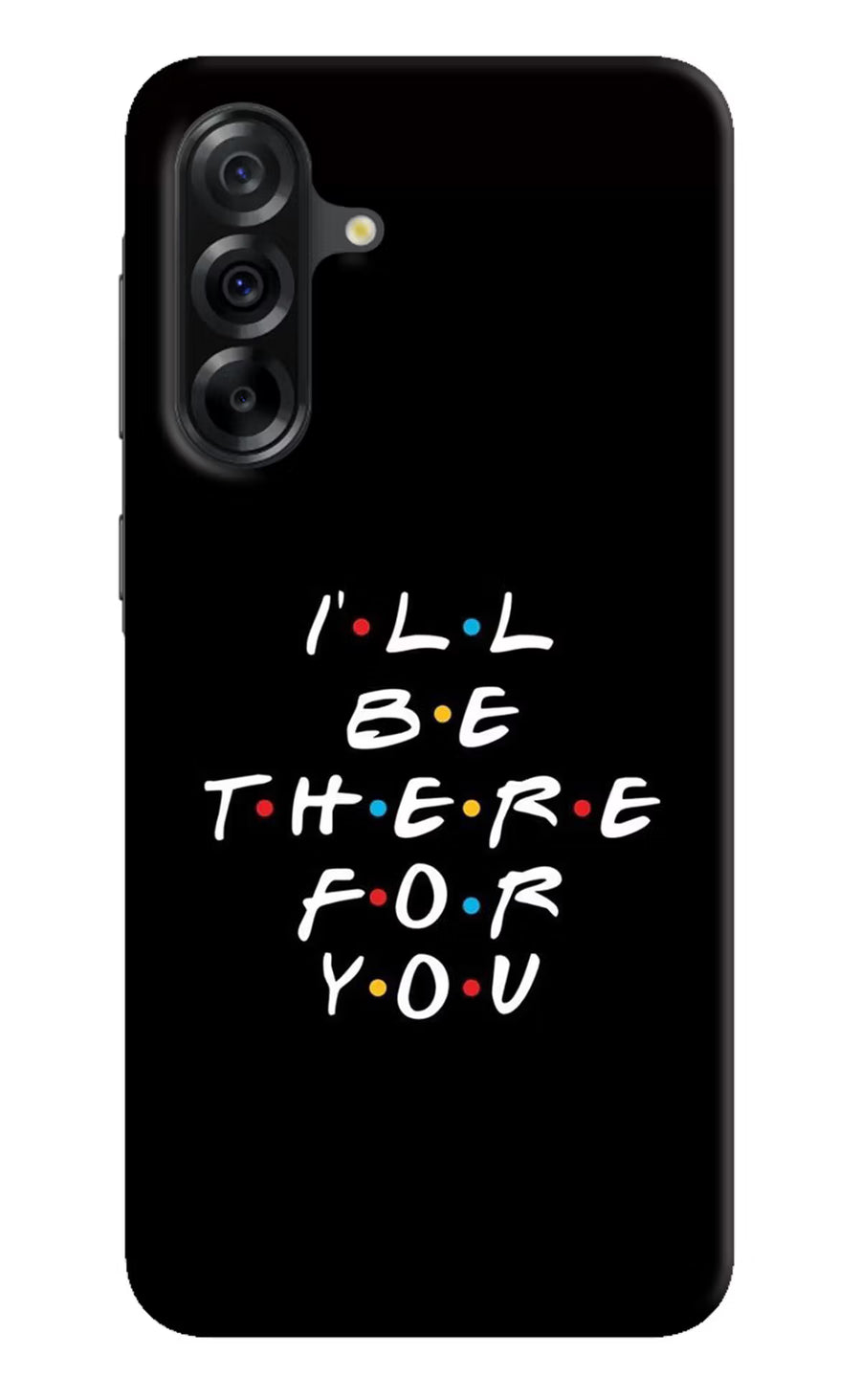 I'll Be There For You Samsung A36 5G Back Cover, Hard case