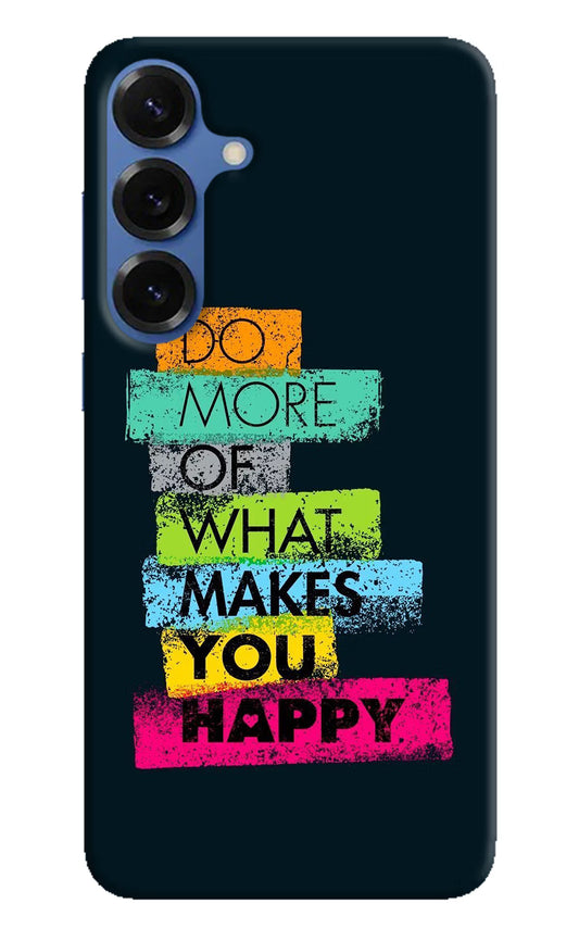 Do More Of What Makes You Happy Samsung S25 Hard Case Back Cover by Casekaro