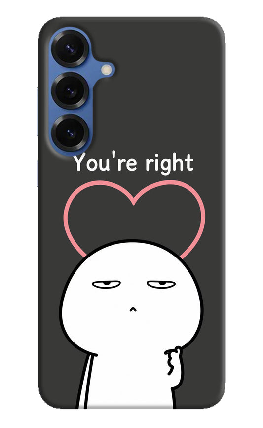 You're Right Samsung S25 Hard Case Back Cover by Casekaro