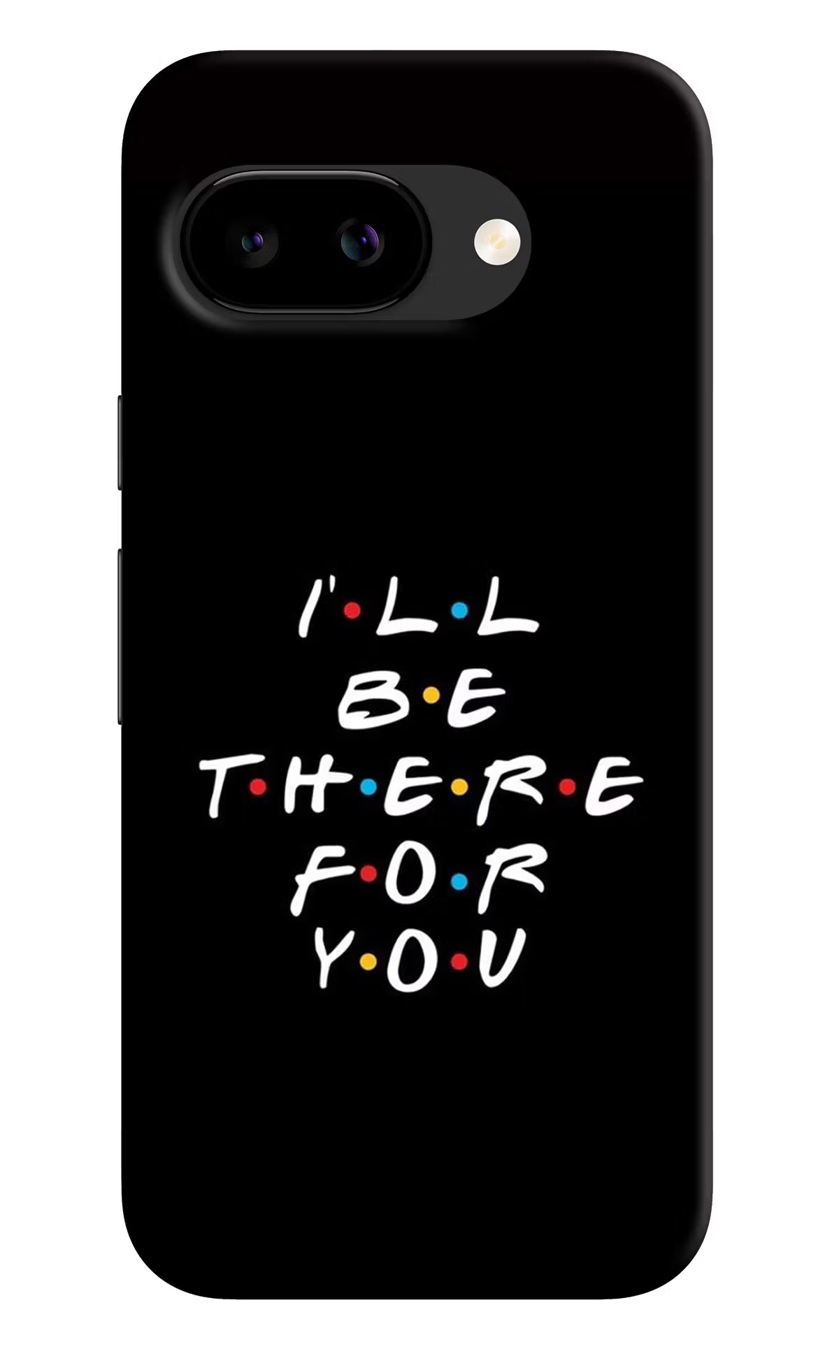 I'll Be There For You Google Pixel 9A Back Cover