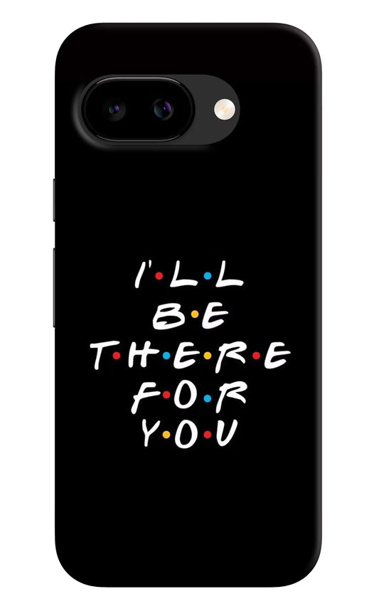 I'll Be There For You Google Pixel 9A Back Cover